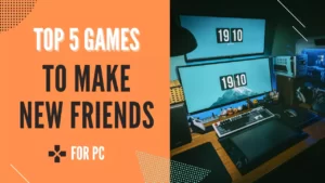 Top 5 Online PC Games to Make New Friends