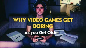 Why do Video Games get Boring as you get Older